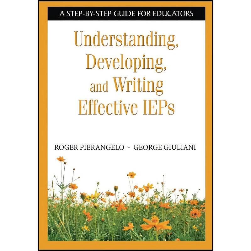 کتاب Understanding, Developing, and Writing Effective IEPs اثر Roger Pierangelo and George A. Giuliani انتشارات Corwin