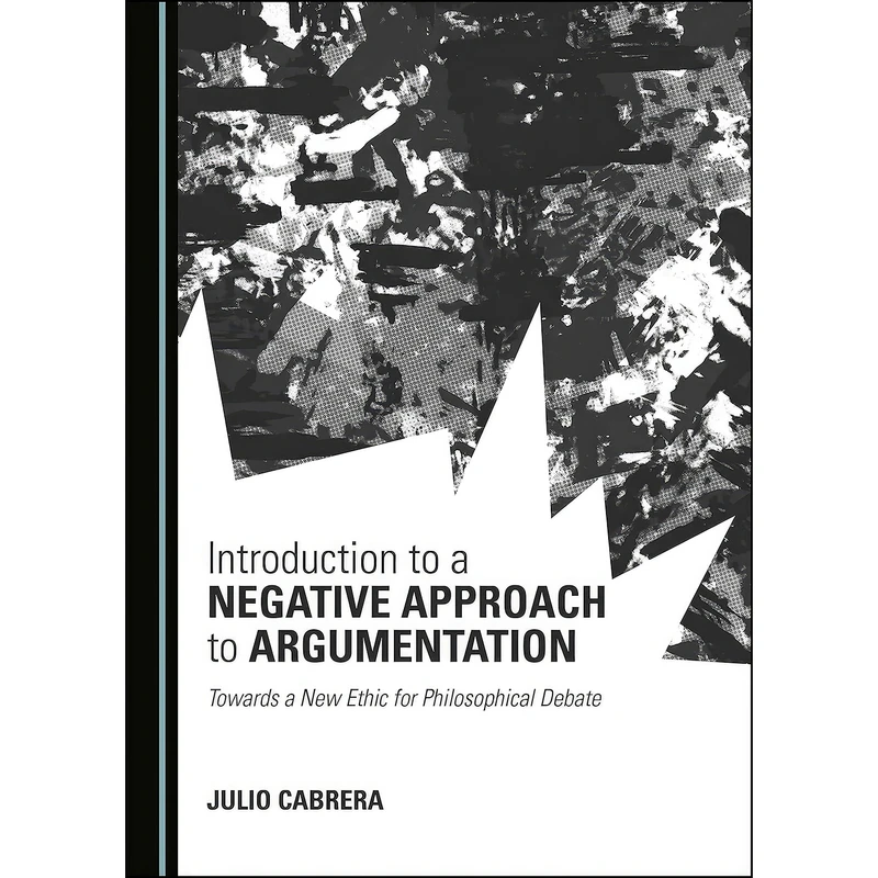 کتاب Introduction to a Negative Approach to Argumentation اثر Julio Cabrera انتشارات Cambridge Scholars Publishing