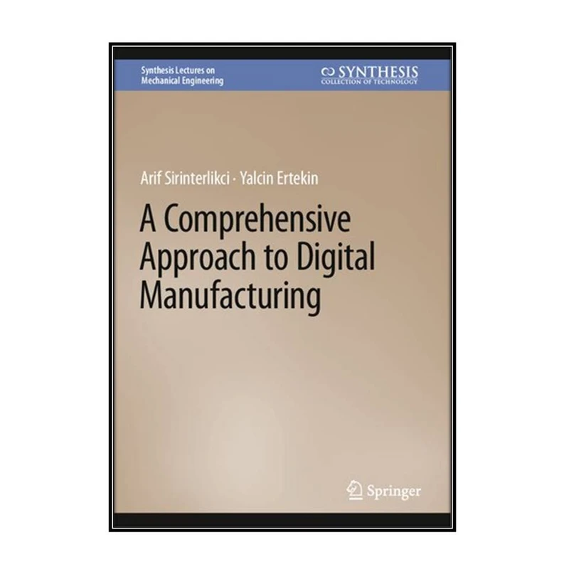  کتاب A Comprehensive Approach to Digital Manufacturing اثر Arif Sirinterlikci and Yalcin Ertekin انتشارات مؤلفين طلايي