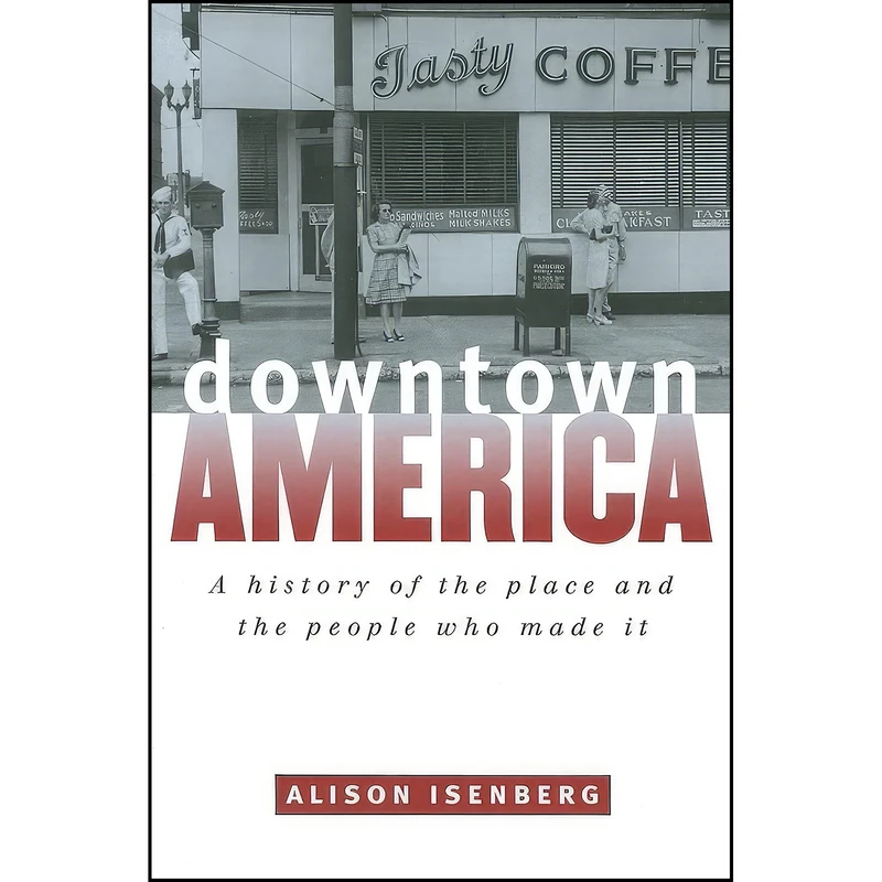 کتاب Downtown America اثر Alison Isenberg انتشارات University of Chicago Press
