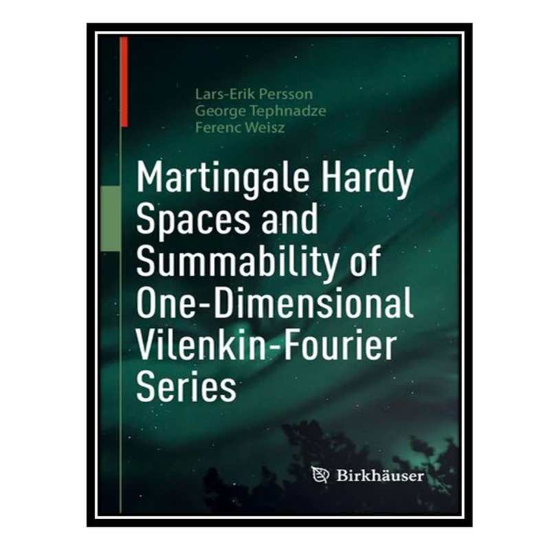 کتاب Martingale Hardy Spaces and Summability of One-Dimensional Vilenkin-Fourier Series اثر جمعی از نویسندگان انتشارات مؤلفین طلایی