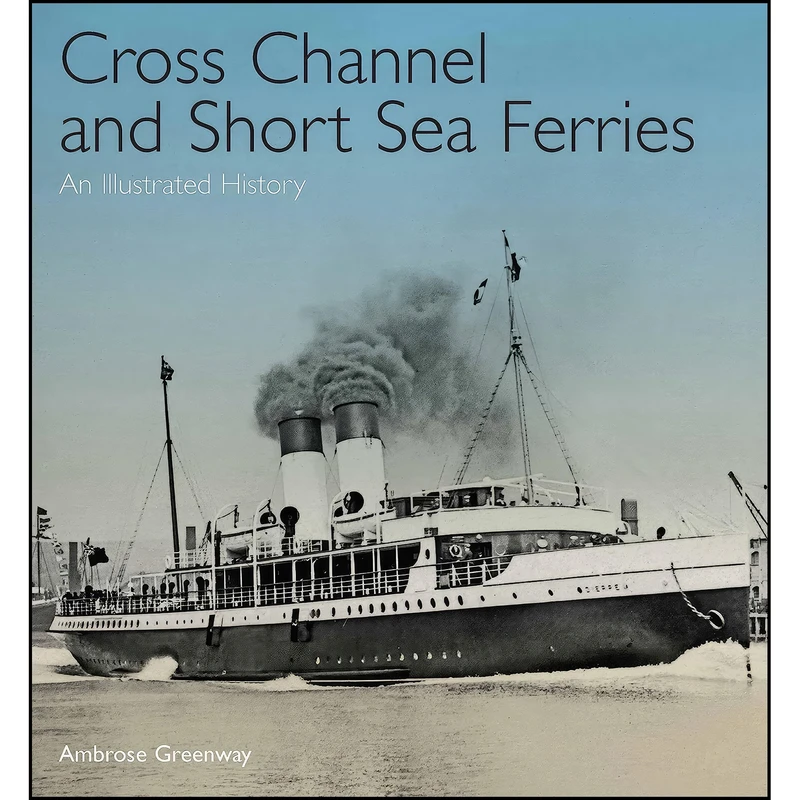کتاب Cross Channel and Short Sea Ferries اثر Ambrose Greenway انتشارات Seaforth Publishing