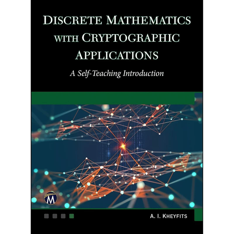 کتاب Discrete Mathematics With Cryptographic Applications اثر Alexander I. Kheyfits PhD انتشارات Mercury Learning and Information