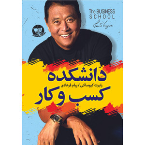 کتاب دانشکده کسب و کار اثر رابرت کیوساکی ترجمه پیام فرهادی انتشارات آوای زرین کلک 