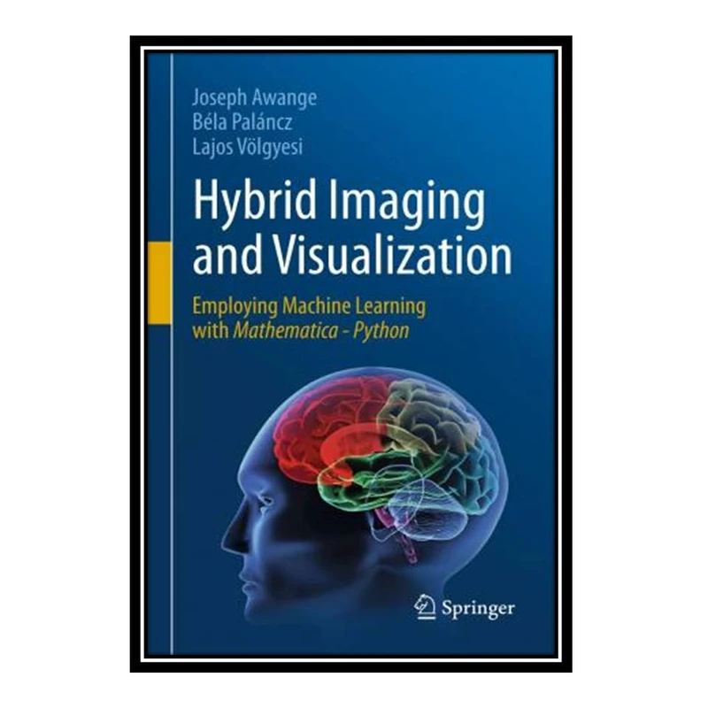 کتاب Hybrid Imaging and Visualization: Employing Machine Learning with Mathematica - Python اثر جمعی از نویسندگان انتشارات مؤلفین طلایی