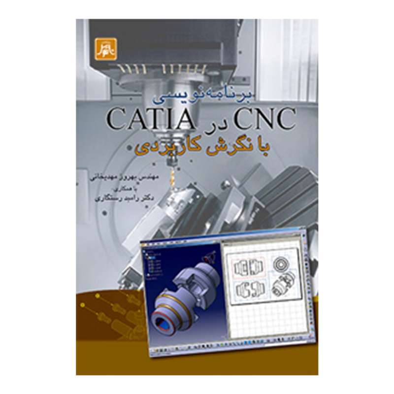 کتاب برنامه نویسی CNC در CATIA با نگرش کاربردی اثر مهندس بهروز مهدیخانی انتشارات ناقوس