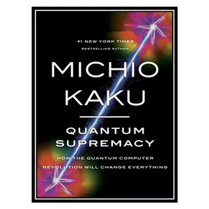 کتاب Quantum Supremacy: How the Quantum Computer Revolution Will Change Everything اثر Michio Kaku انتشارات مؤلفین طلایی