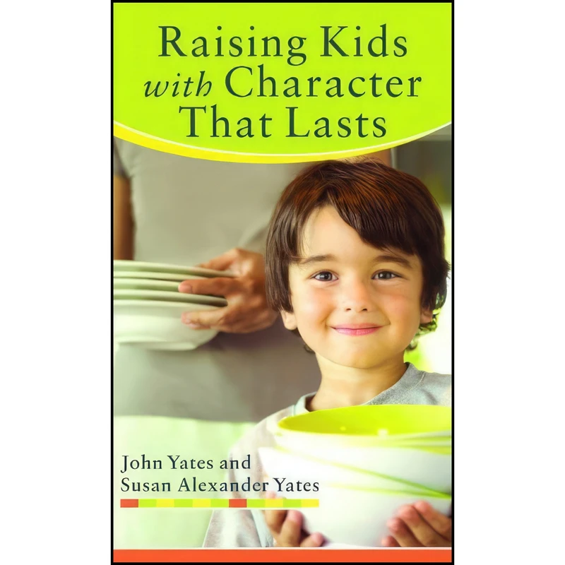 کتاب Raising Kids with Character That Lasts اثر John Yates and Susan Yates انتشارات Revell