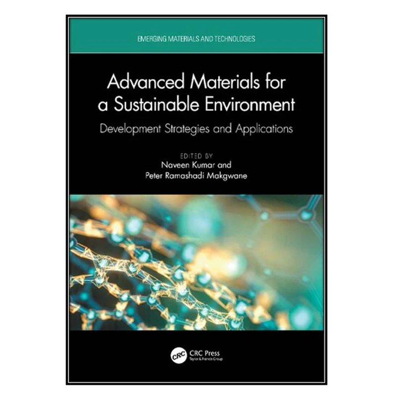  کتاب Advanced Materials for a Sustainable Environment اثر 	Naveen Kumar and Peter Ramashadi Makgwane انتشارات مؤلفين طلايي