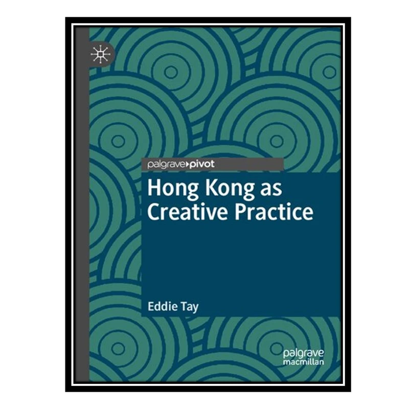کتاب Hong Kong as Creative Practice اثر Eddie Tay انتشارات مؤلفین طلایی