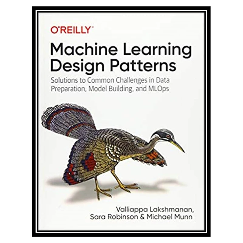 کتاب Machine Learning Design Patterns اثر جمعی از نویسندگان انتشارات مؤلفین طلایی