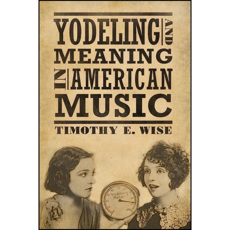 کتاب Yodeling and Meaning in American Music  اثر Timothy E. Wise انتشارات University Press of Mississippi