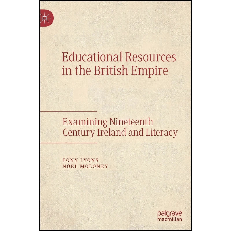 کتاب Educational Resources in the British Empire اثر Tony Lyons and Noel Moloney انتشارات Palgrave Macmillan