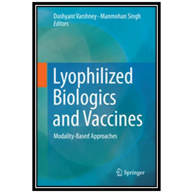کتاب Lyophilized Biologics and Vaccines: Modality-Based Approaches اثر Dushyant Varshney and Manmohan Singh انتشارات مؤلفین طلایی