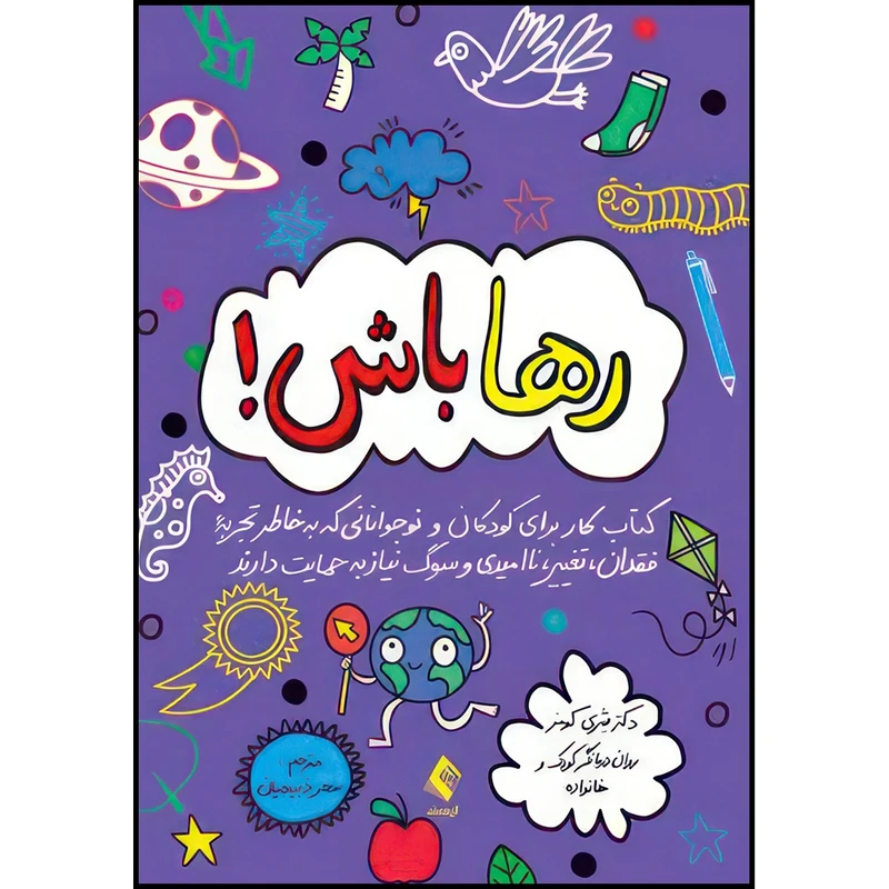 کتاب رها باش! کتاب کار برای کودکان و نوجوانانی که به خاطر تجربه فقدان، تغییر، ناامید اثر دکتر شِری کومز انتشارات ارجمند