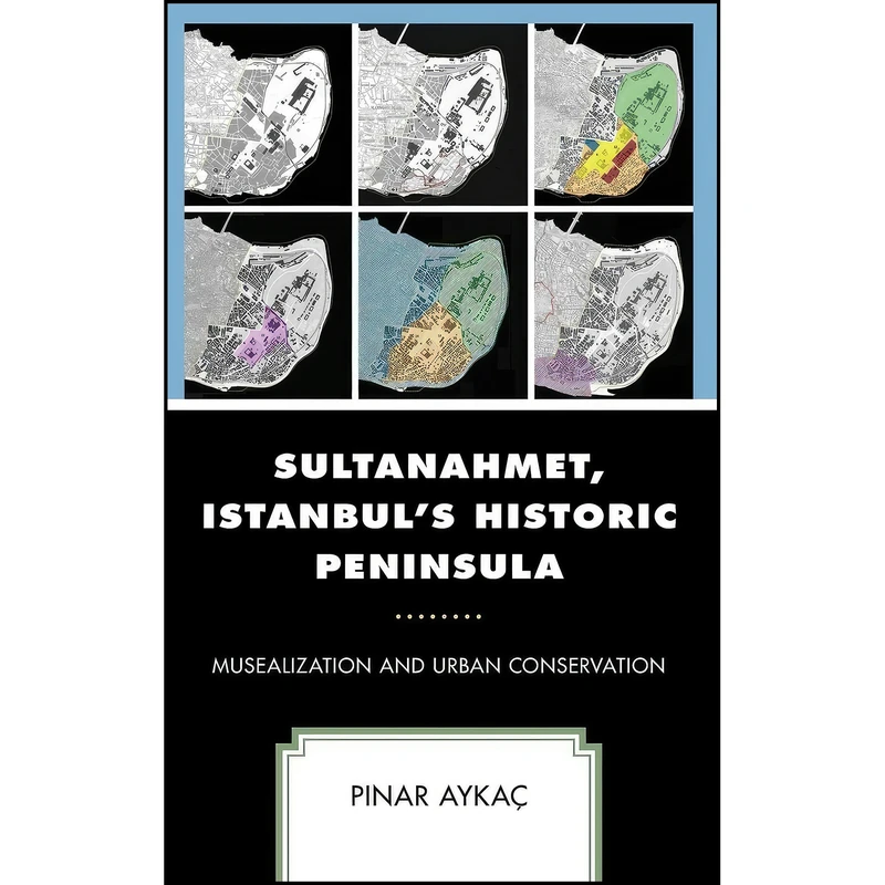 کتاب Sultanahmet, Istanbul’s Historic Peninsula اثر Pinar Ayka&ccedil; انتشارات Lexington Books