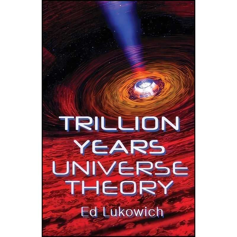 کتاب Trillion Years Universe Theory  اثر Mr Ed Richard Lukowich انتشارات تازه ها