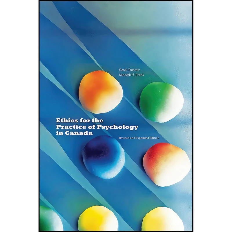 کتاب Ethics for the Practice of Psychology in Canada, Revised and Expanded Edition اثر Derek Truscott and Kenneth H. Crook انتشارات University of Alberta Press