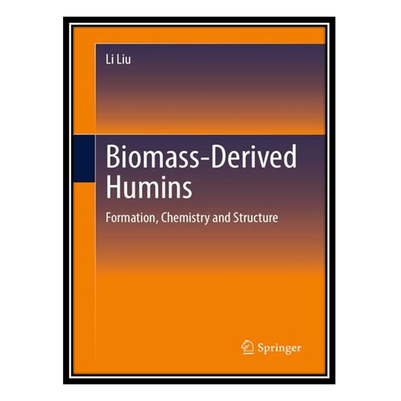 کتاب Biomass-Derived Humins: Formation, Chemistry and Structure اثر Li Liu انتشارات مؤلفین طلایی