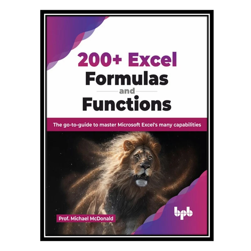 کتاب 200+ Excel Formulas and Functions: The go-to-guide to master Microsoft Excel's many capabilities اثر Prof. Michael McDonald انتشارات مؤلفین طلایی
