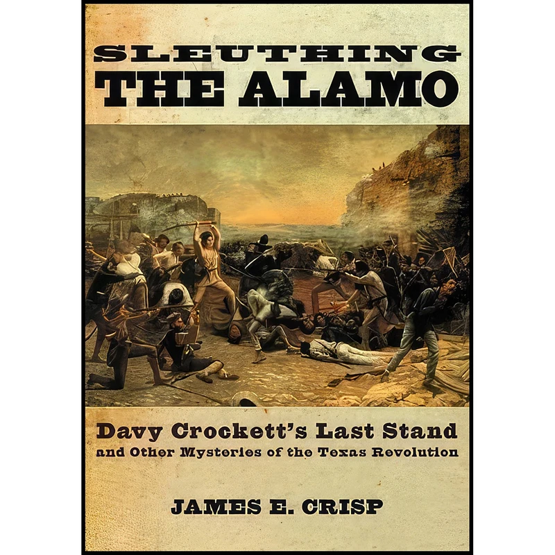 کتاب Sleuthing the Alamo اثر James E. Crisp انتشارات Oxford University Press