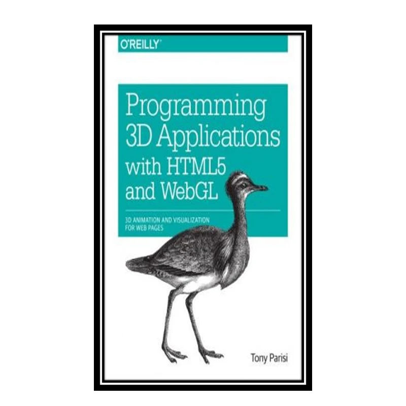 کتاب Programming 3D Applications with HTML5 and WebGL: 3D Animation and Visualization for Web Pages اثر Tony Parisi انتشارات مؤلفین طلایی