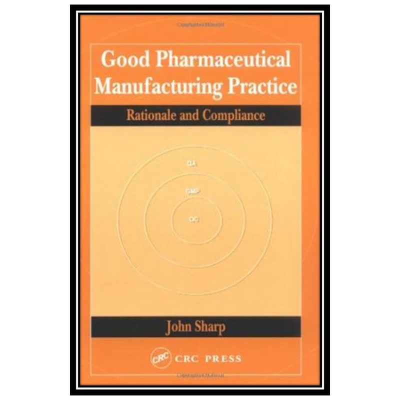 کتاب Good Pharmaceutical Manufacturing Practice: Rationale and Compliance اثر John Sharp انتشارات مؤلفین طلایی