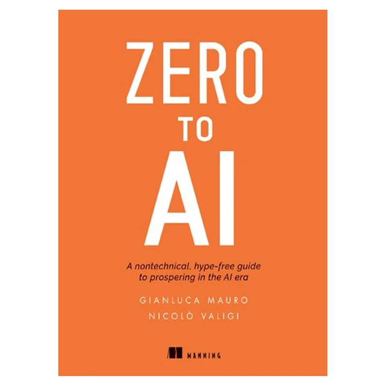 کتاب Zero to AI: A non-technical, hype-free guide to prospering in the AI era اثر Nicolo Valigi and Gianluca Mauro انتشارات مؤلفین طلایی