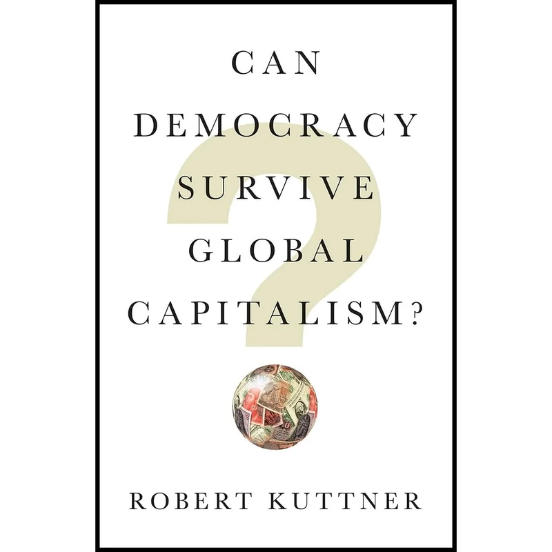 کتاب Can Democracy Survive Global Capitalism? اثر Robert Kuttner انتشارات W. W. Norton & Company