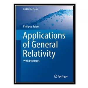 کتاب Applications of General Relativity - With Problems اثر Philippe Jetzer انتشارات مؤلفین طلایی