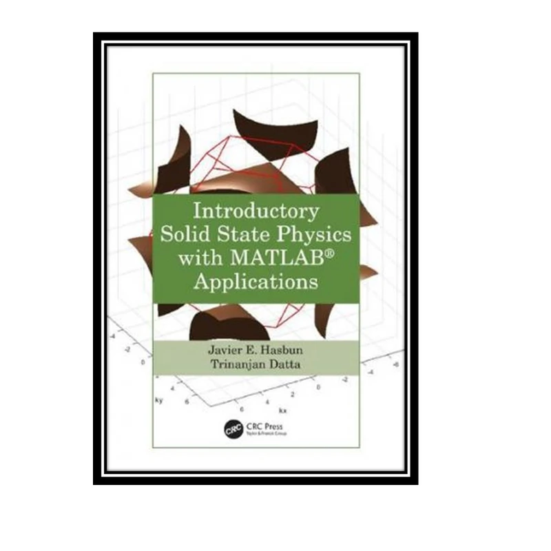 کتاب Introductory Solid State Physics with MATLAB® Applications اثر Javier E. Hasbun and Trinanjan Datta انتشارات مؤلفین طلایی