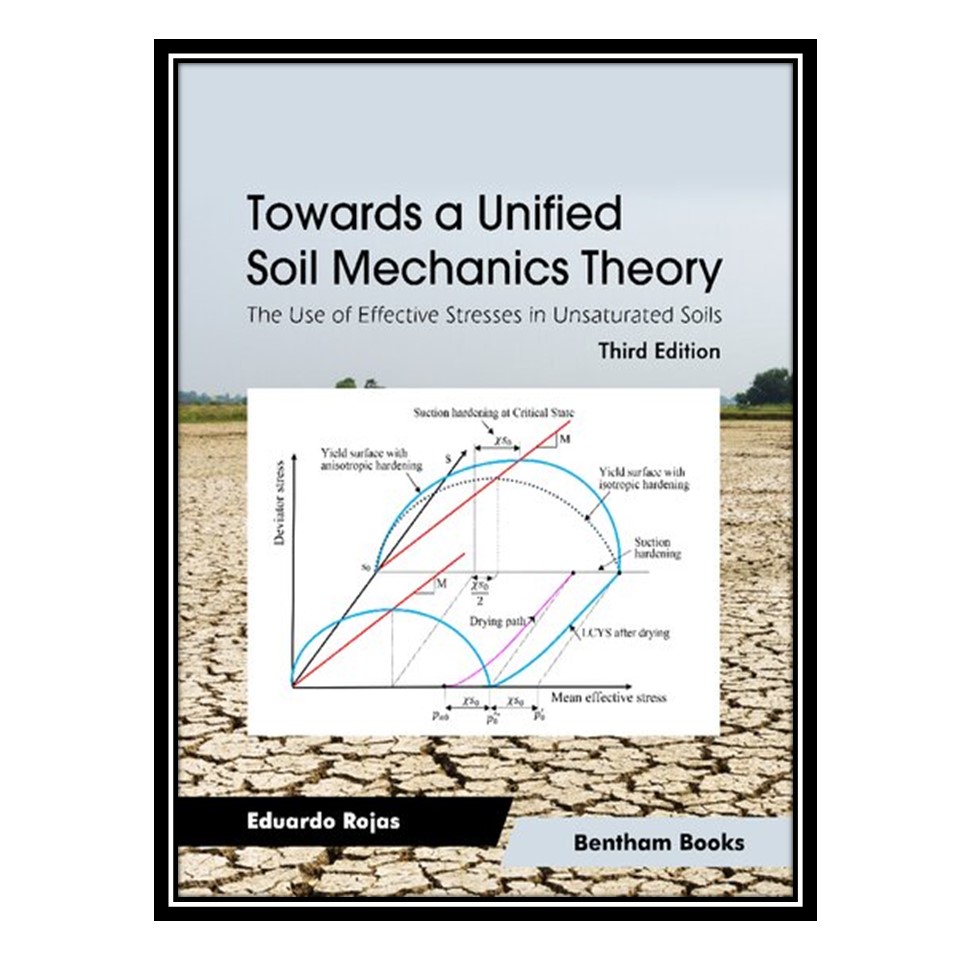 کتاب Towards a Unified Soil Mechanics Theory: The Use of Effective Stresses in Unsaturated Soils اثر Eduardo Rojas انتشارات مؤلفین طلایی