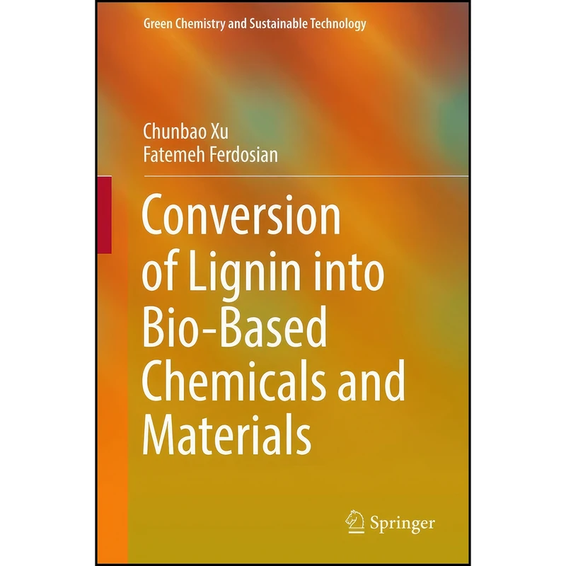 کتاب Conversion of Lignin into Bio-Based Chemicals and Materials  اثر Chunbao Xu and Fatemeh Ferdosian انتشارات Springer
