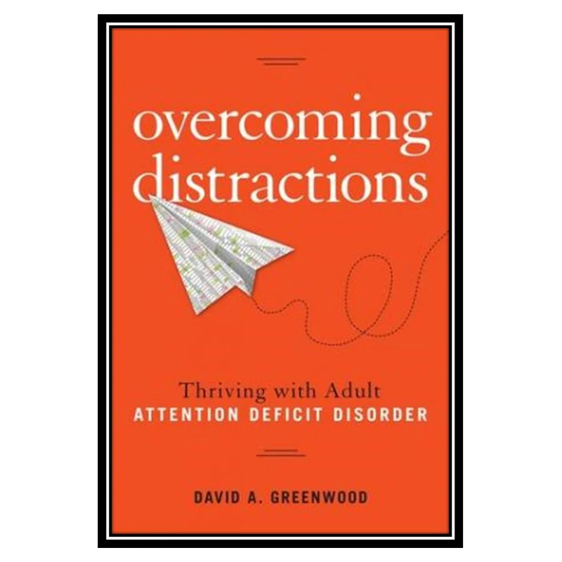 کتاب Overcoming Distractions: Thriving with Adult ADD/ADHD اثر David A. Greenwood انتشارات مؤلفین طلایی