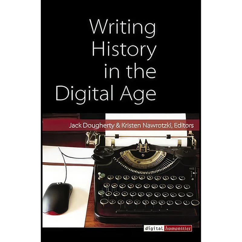 کتاب Writing History in the Digital Age  اثر جمعي از نويسندگان انتشارات University of Michigan Press