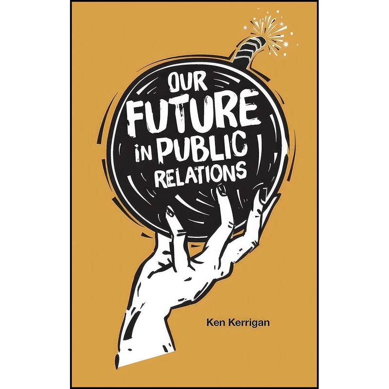 کتاب Our Future in Public Relations اثر Ken Kerrigan انتشارات Emerald Publishing