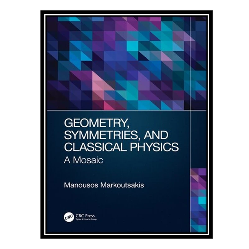 کتاب Geometry, Symmetries, and Classical Physics - A Mosaic اثر Manousos Markoutsakis انتشارات مؤلفین طلایی