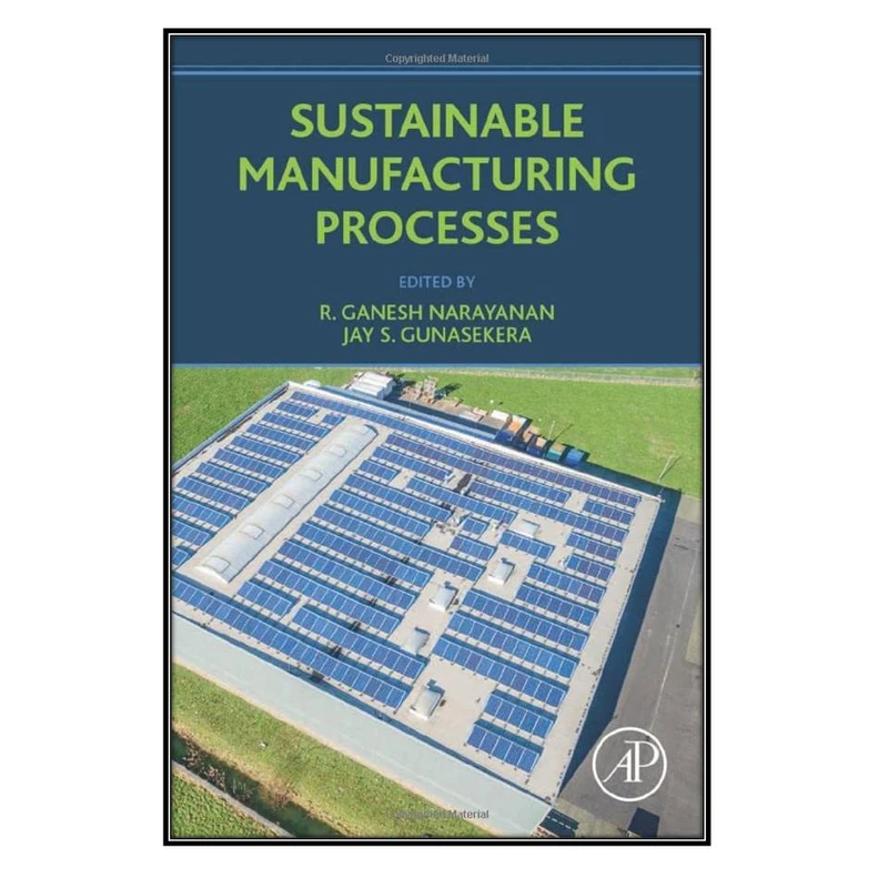   کتاب Sustainable Manufacturing Processes اثر R. Ganesh Narayanan and Jay S. Gunasekera  انتشارات مؤلفين طلايي