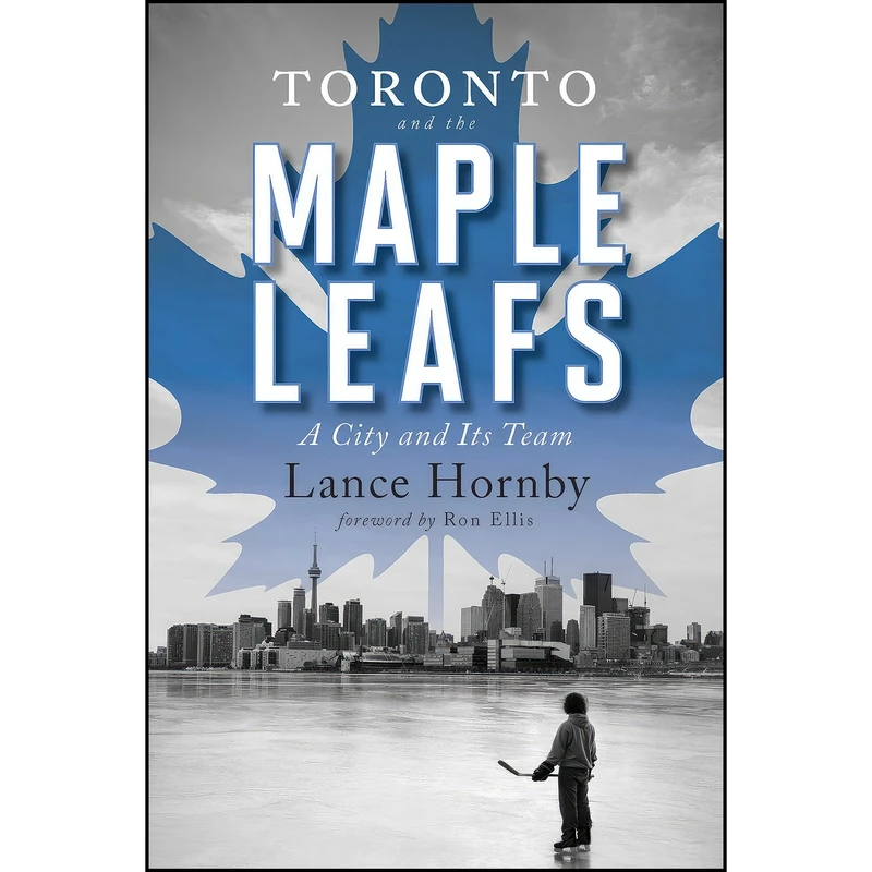 کتاب Toronto and the Maple Leafs اثر Lance Hornby and Ron Ellis انتشارات ECW Press