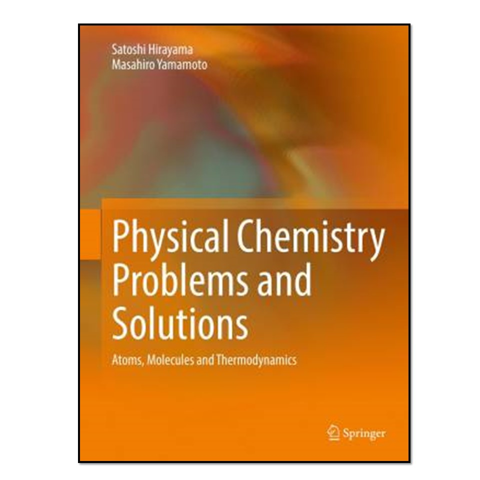 کتاب Physical Chemistry Problems and Solutions اثر Satoshi Hirayama and Masahiro Yamamoto انتشارات آوای مؤلف