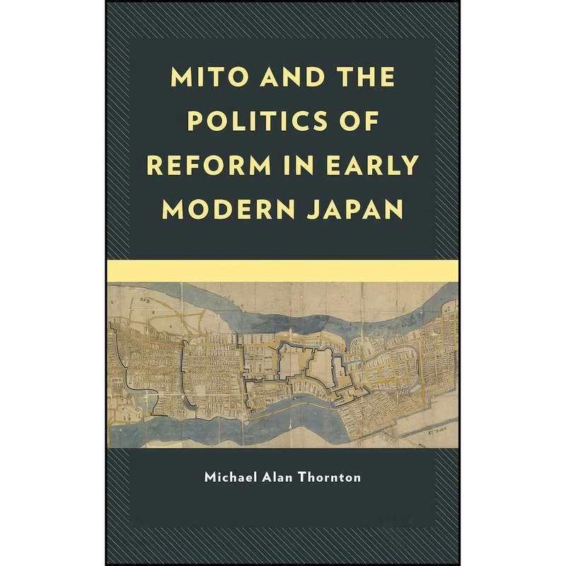 کتاب Mito and the Politics of Reform in Early Modern Japan  اثر Michael Alan Thornton انتشارات Lexington Books
