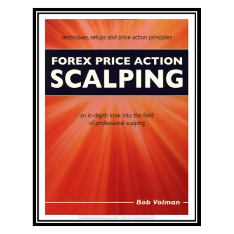 کتاب Forex Price Action Scalping an in-depth look into the field of professional scalping اثر Bob Volman انتشارات مؤلفین طلایی