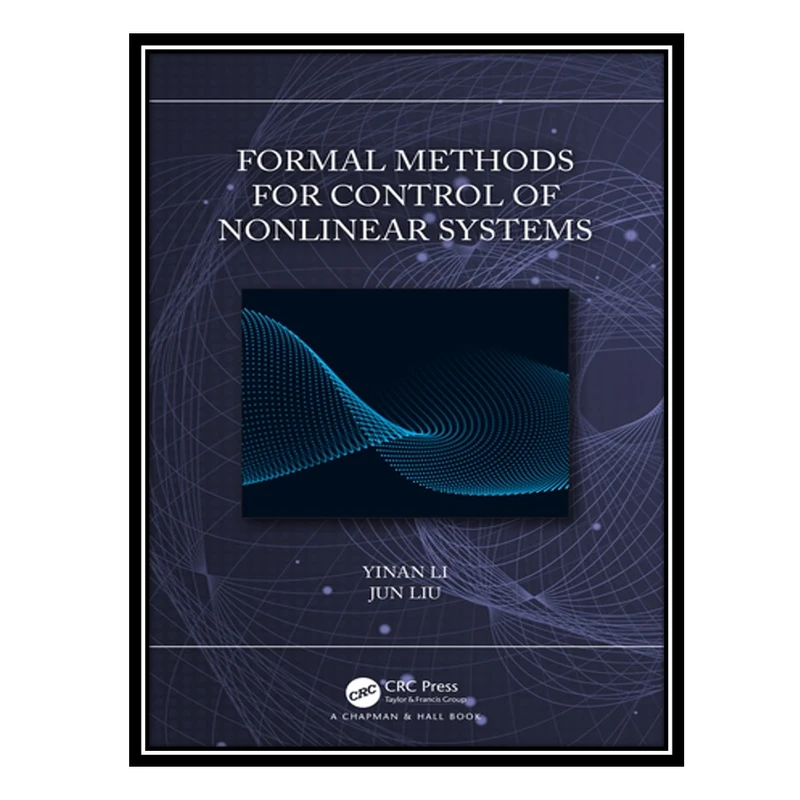 کتاب Formal Methods for Control of Nonlinear Systems اثر Yinan Li AND Jun Liu انتشارات مؤلفین طلایی