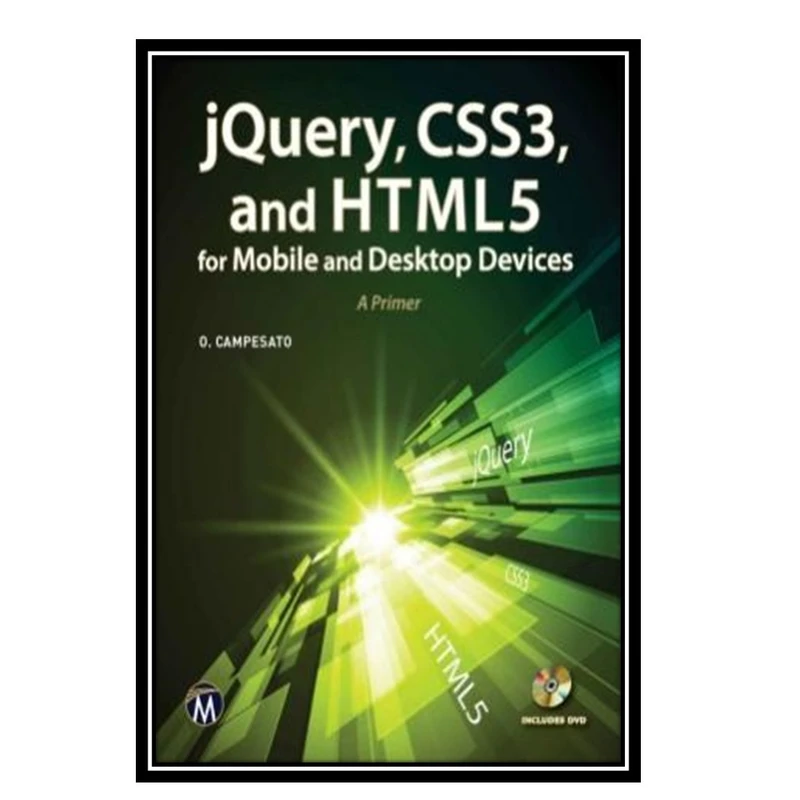 کتاب jQuery, CSS3, and HTML5 for Mobile/Desktop Devices: A Primer اثر Campensato O انتشارات مؤلفین طلایی