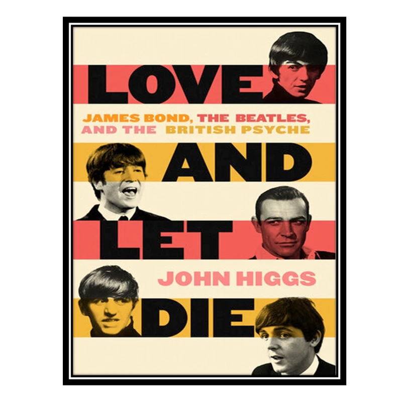 کتاب Love and Let Die: James Bond, The Beatles, and the British Psyche اثر John Higgs انتشارات مؤلفین طلایی