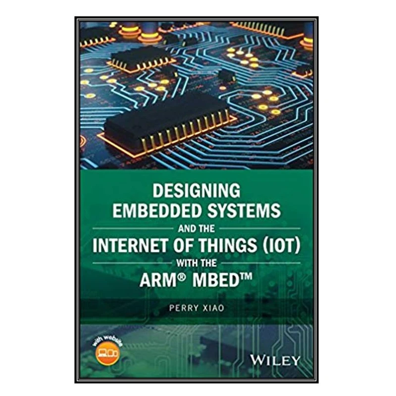 کتاب Designing Embedded Systems and the Internet of Things (IoT)  اثر 	Perry Xiao انتشارات مؤلفين طلايي