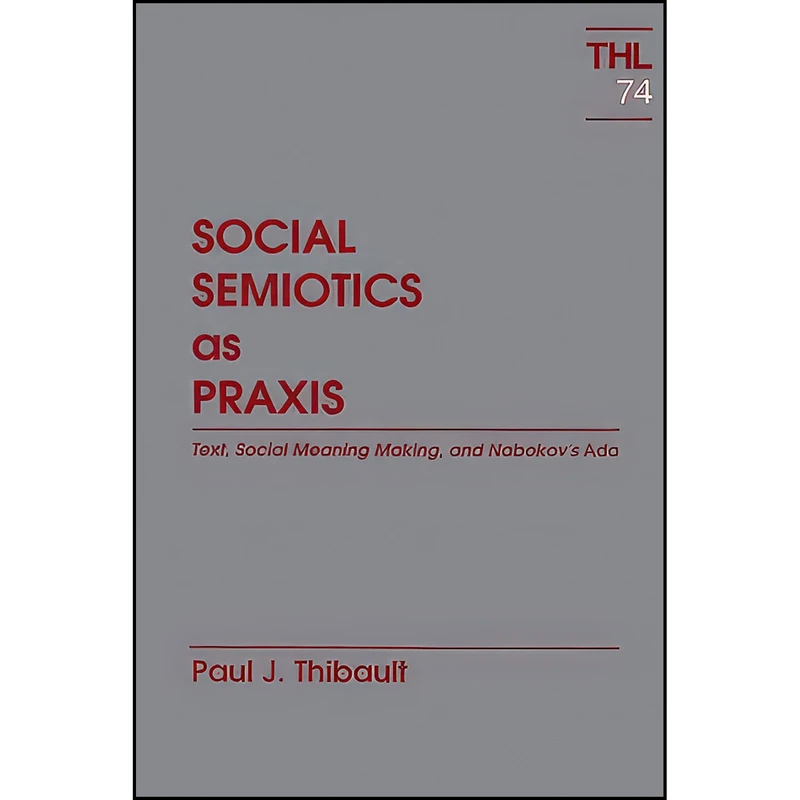 کتاب Social Semiotics As Praxis اثر Paul J. Thibault انتشارات Univ Of Minnesota Press