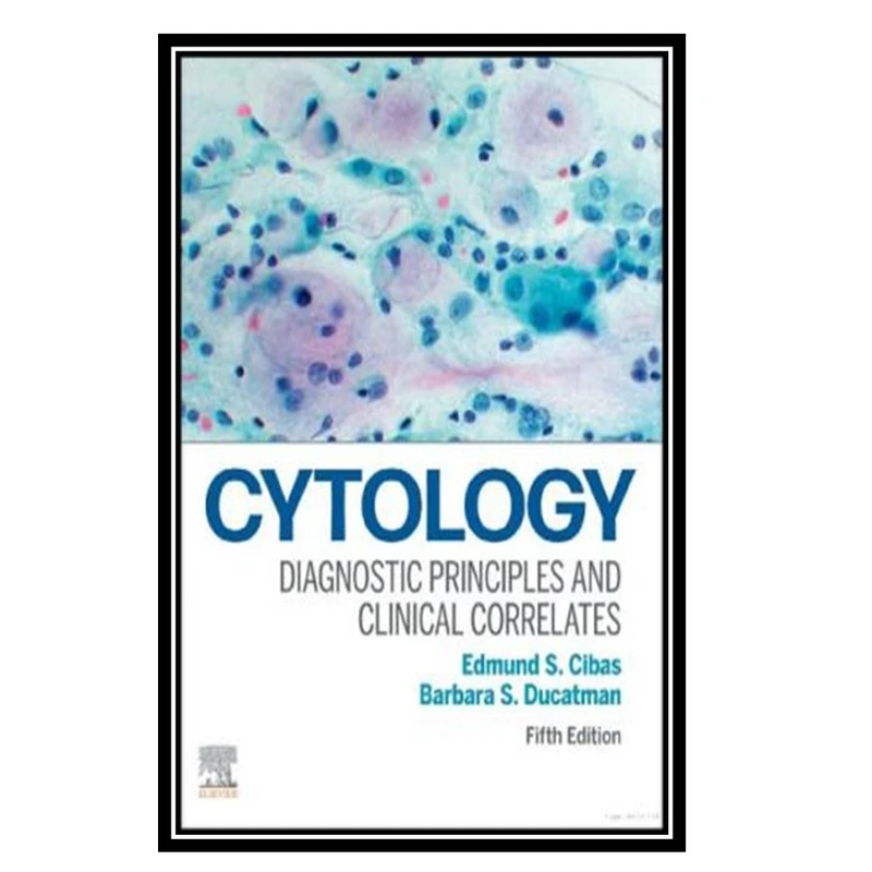 کتاب Cytology: Diagnostic Principles and Clinical Correlates اثر Edmund S Cibas and Barbara S Ducatman انتشارات مؤلفین طلایی
