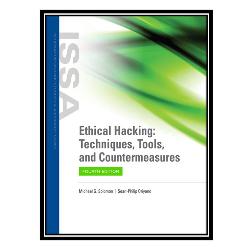 کتاب Ethical Hacking: Techniques, Tools, and Countermeasures اثر Michael G. Solomon and Sean-Philip Oriyano انتشارات مؤلفین طلایی