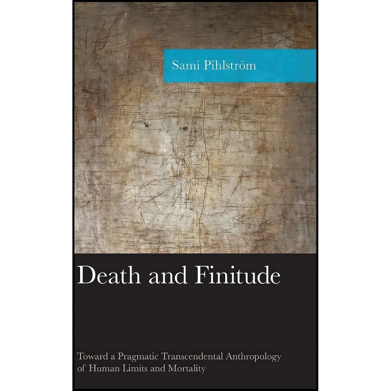 کتاب Death and Finitude اثر Sami Pihlstr&ouml;m انتشارات Lexington Books